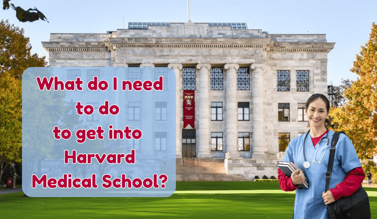 What do I need to do to get into Harvard Medical School? 1 LIMITED TIME ONLY (9)